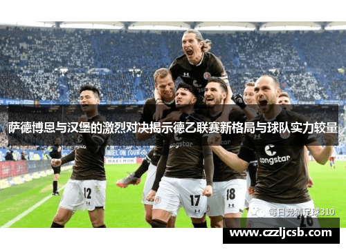 萨德博恩与汉堡的激烈对决揭示德乙联赛新格局与球队实力较量